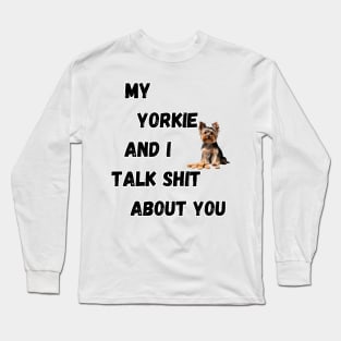 My Yorkie and I Talk $hit Long Sleeve T-Shirt